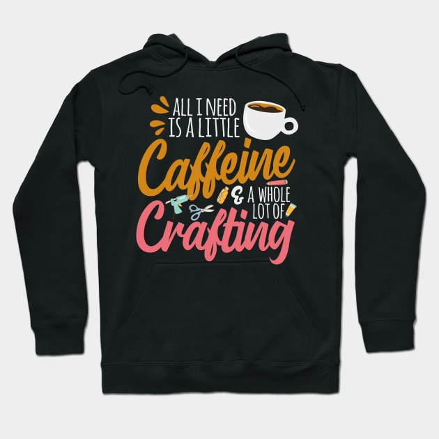 All I Need Is A Little Caffeine & A Whole Lot Of Crafting Hoodie by thingsandthings